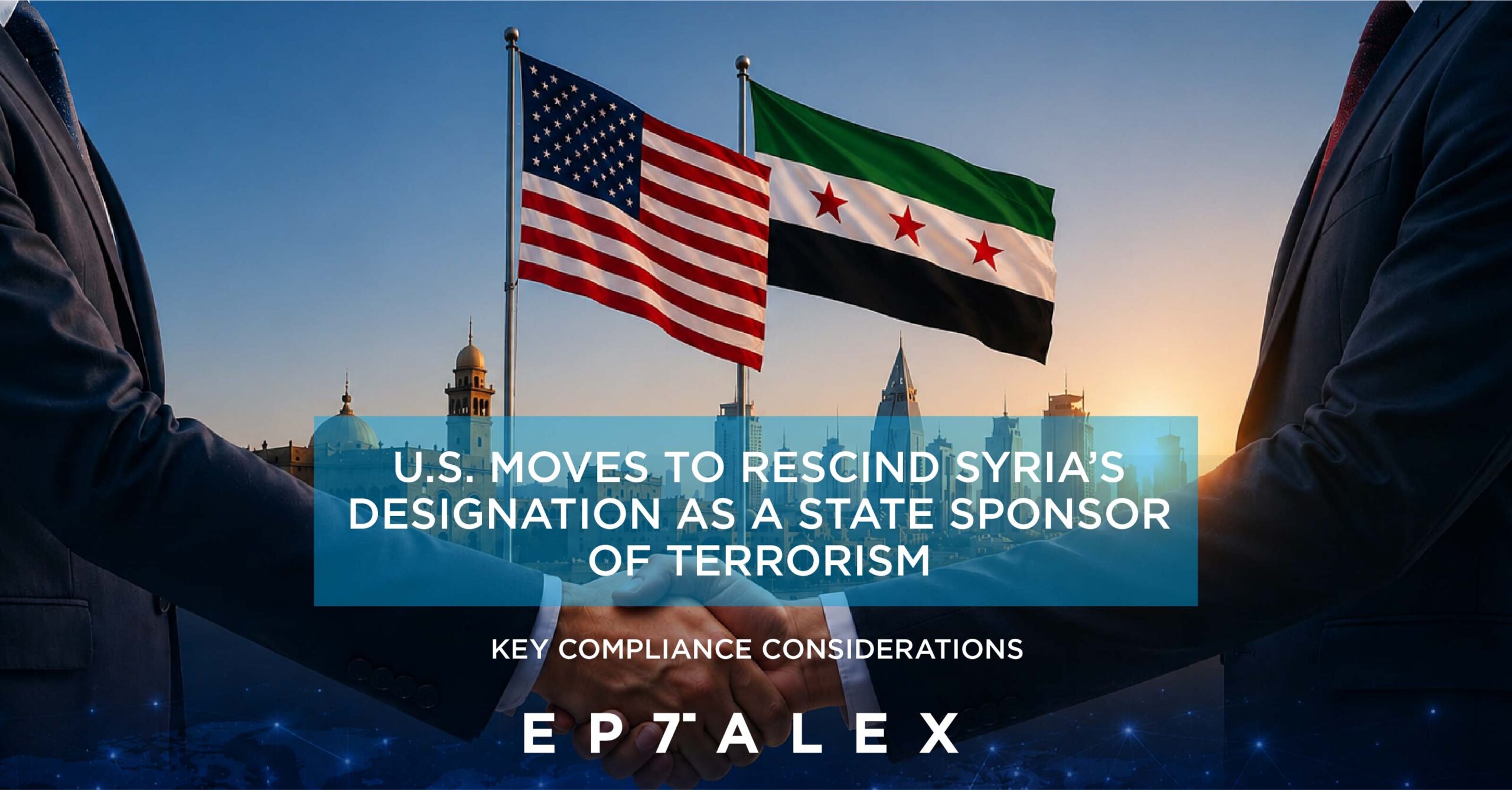 U.S. Moves to Rescind Syria’s Designation as a State Sponsor of Terrorism: Key Compliance Considerations